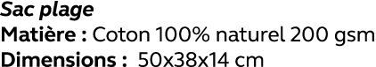 Sac plage Matière : Coton 100% naturel 200 gsm Dimensions : 50x38x14 cm